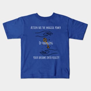 Action has the magical power of changing your dreams into reality Motivational Kids T-Shirt